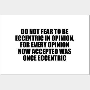 Do not fear to be eccentric in opinion, for every opinion now accepted was once eccentric Posters and Art